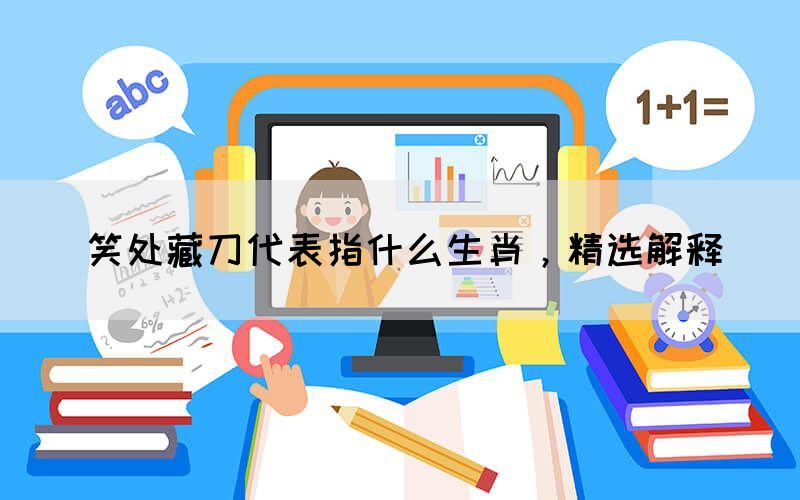 笑處藏刀代表指什么生肖，精選解釋(圖1)